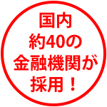 ＜実績＞国内約40の金融機関が導入しています